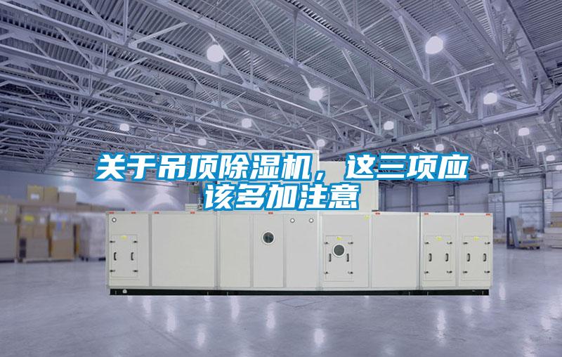 關于吊頂除濕機，這三項應該多加注意