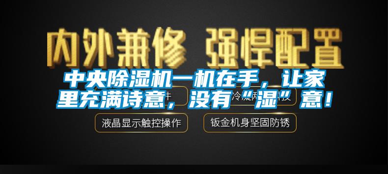 中央除濕機一機在手，讓家里充滿詩意，沒有“濕”意！