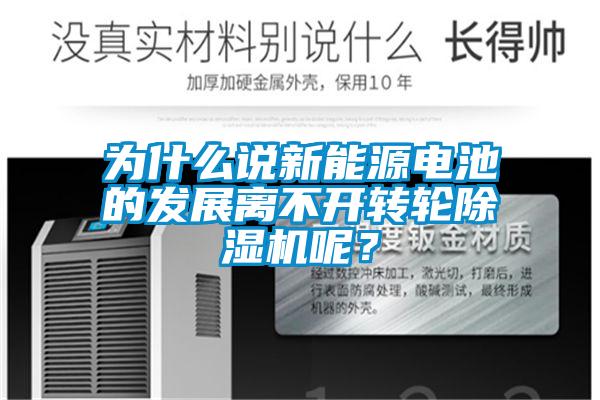 為什么說新能源電池的發展離不開轉輪除濕機呢？