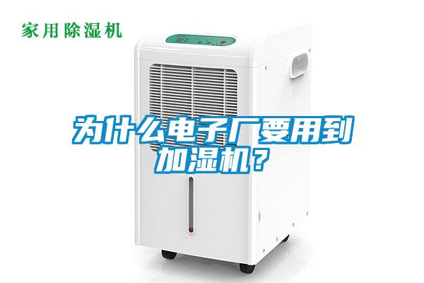 為什么電子廠要用到加濕機？