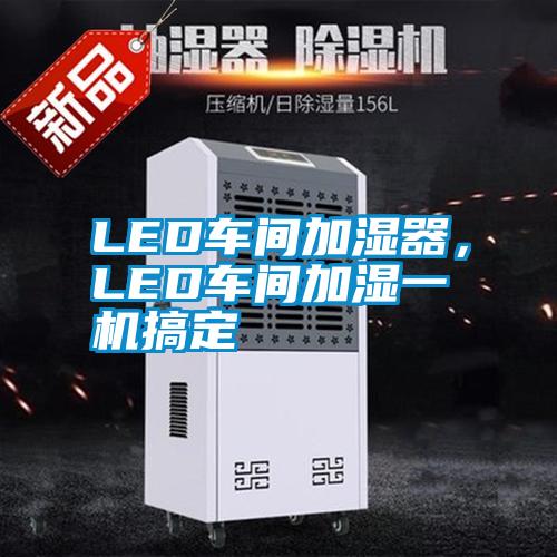 LED車間加濕器，LED車間加濕一機搞定