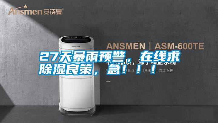 27天暴雨預警，在線求除濕良策，急?。?！
