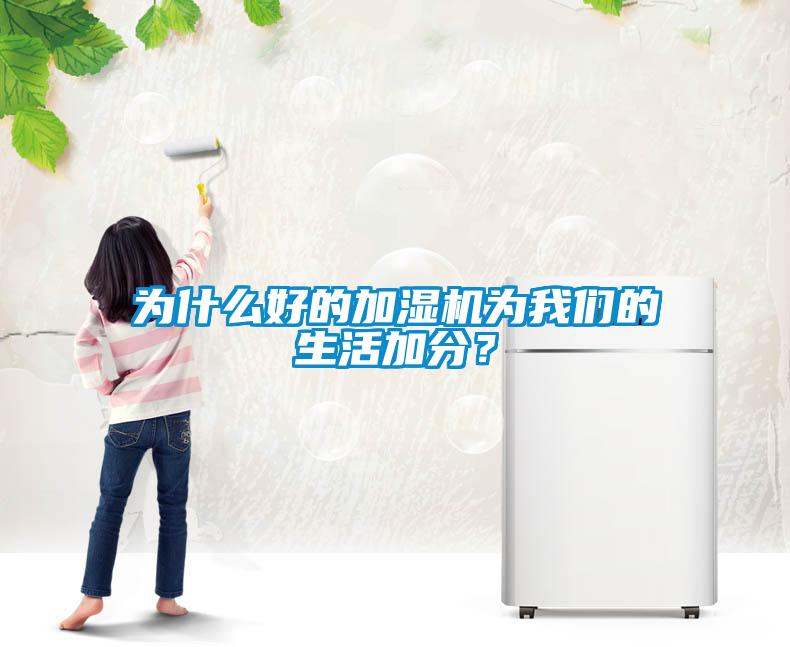 為什么好的加濕機為我們的生活加分？