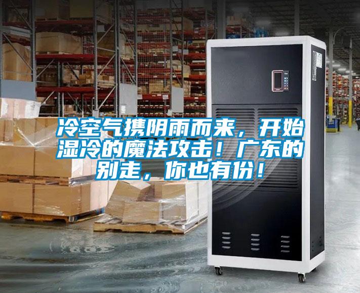 冷空氣攜陰雨而來，開始濕冷的魔法攻擊！廣東的別走，你也有份！