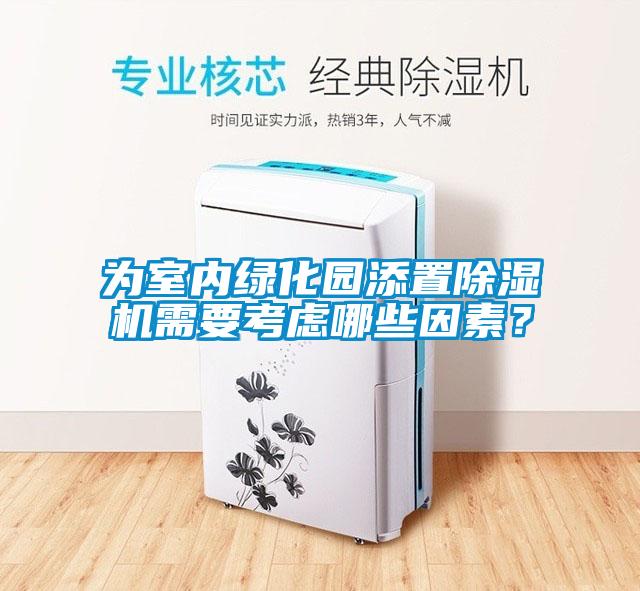為室內綠化園添置除濕機需要考慮哪些因素？