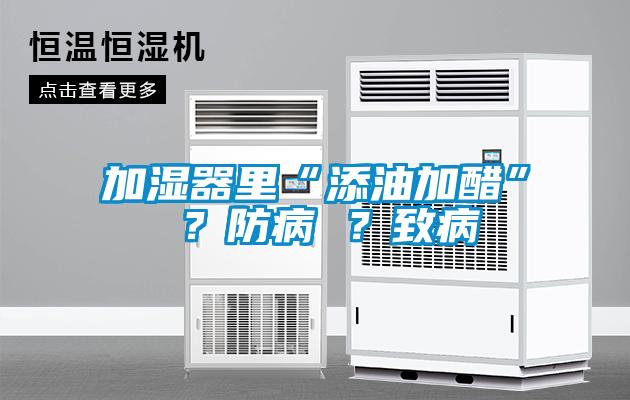 加濕器里“添油加醋” ？防病 ？致病
