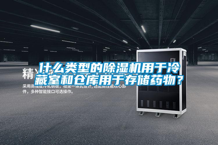 什么類型的除濕機用于冷藏室和倉庫用于存儲藥物？