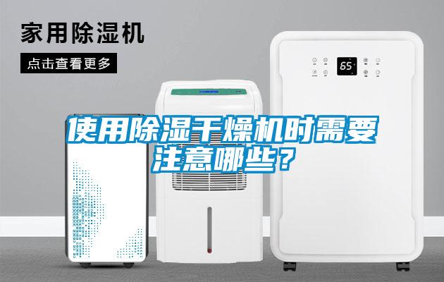 使用除濕干燥機時需要注意哪些？
