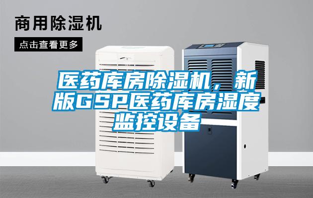 醫藥庫房除濕機，新版GSP醫藥庫房濕度監控設備