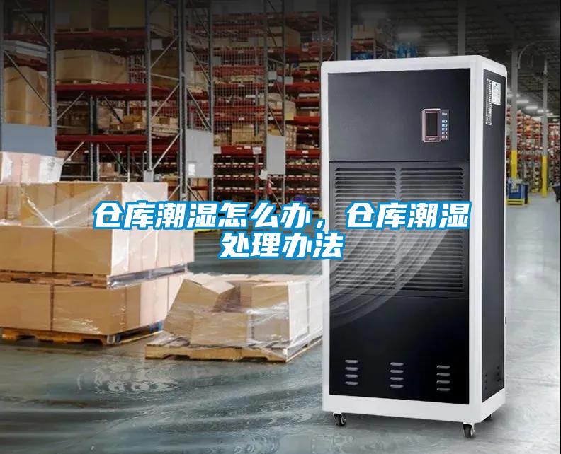 倉庫潮濕怎么辦，倉庫潮濕處理辦法