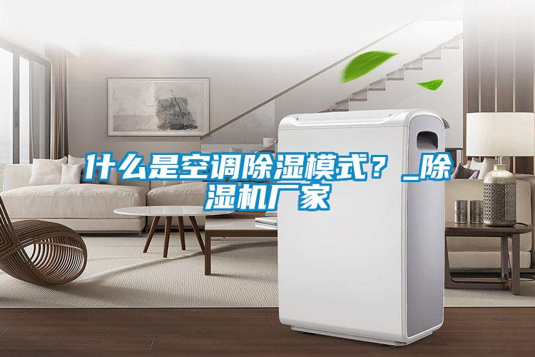 什么是空調除濕模式？_除濕機廠家
