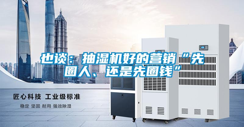 也談：抽濕機好的營銷“先圈人、還是先圈錢”