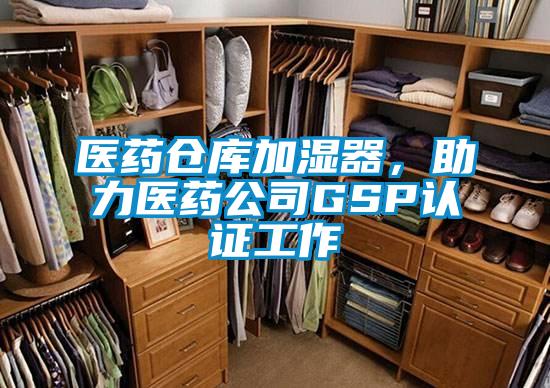 醫藥倉庫加濕器，助力醫藥公司GSP認證工作