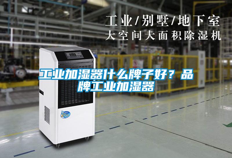 工業加濕器什么牌子好？品牌工業加濕器