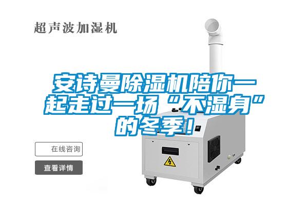 安詩曼除濕機陪你一起走過一場“不濕身”的冬季！