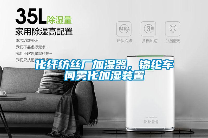 化纖紡絲廠加濕器，錦綸車間霧化加濕裝置