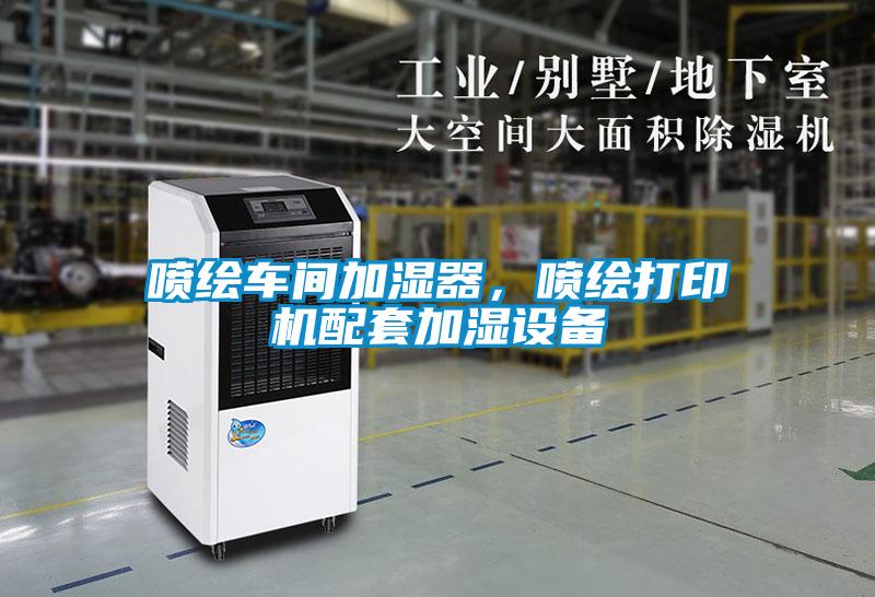 噴繪車間加濕器，噴繪打印機配套加濕設備