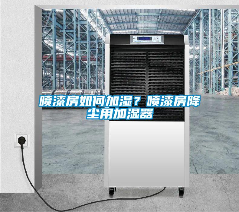 噴漆房如何加濕？噴漆房降塵用加濕器