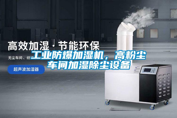 工業防爆加濕機，高粉塵車間加濕除塵設備