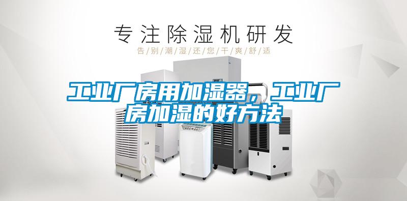 工業廠房用加濕器，工業廠房加濕的好方法