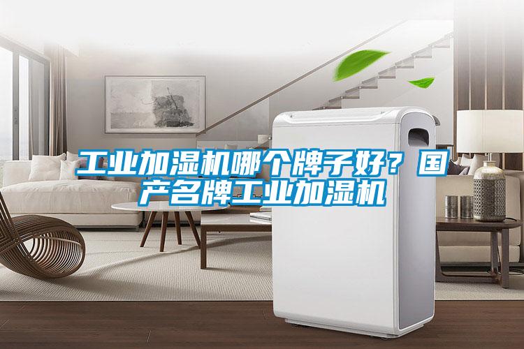 工業加濕機哪個牌子好？國產名牌工業加濕機