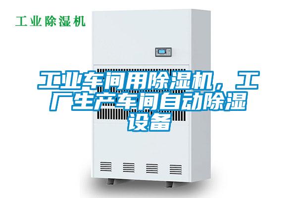 工業車間用除濕機，工廠生產車間自動除濕設備