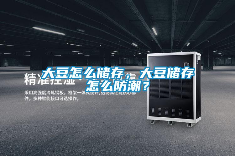 大豆怎么儲存，大豆儲存怎么防潮？