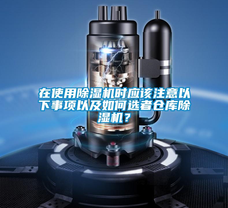 在使用除濕機時應該注意以下事項以及如何選者倉庫除濕機？