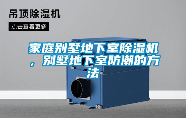 家庭別墅地下室除濕機，別墅地下室防潮的方法