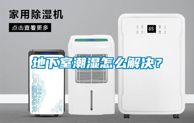 地下室潮濕怎么解決？