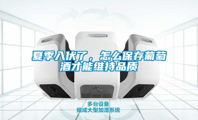 夏季入伏了，怎么保存葡萄酒才能維持品質