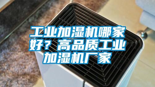 工業加濕機哪家好？高品質工業加濕機廠家