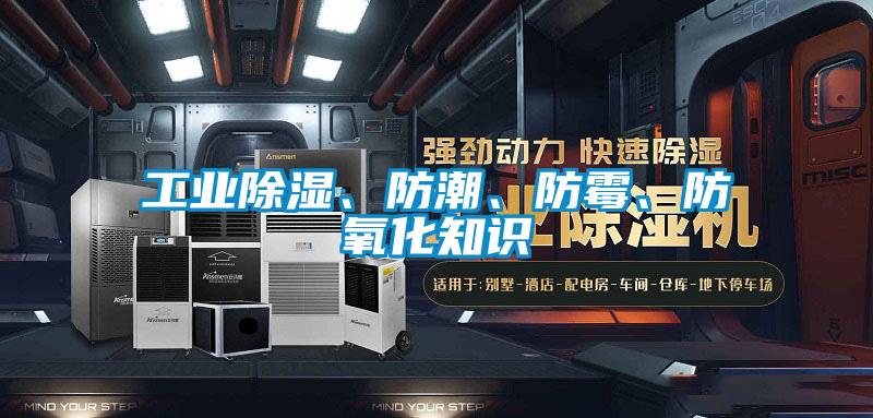 工業除濕、防潮、防霉、防氧化知識