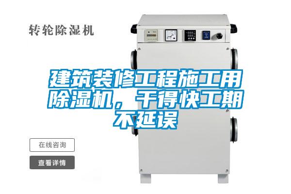 建筑裝修工程施工用除濕機，干得快工期不延誤
