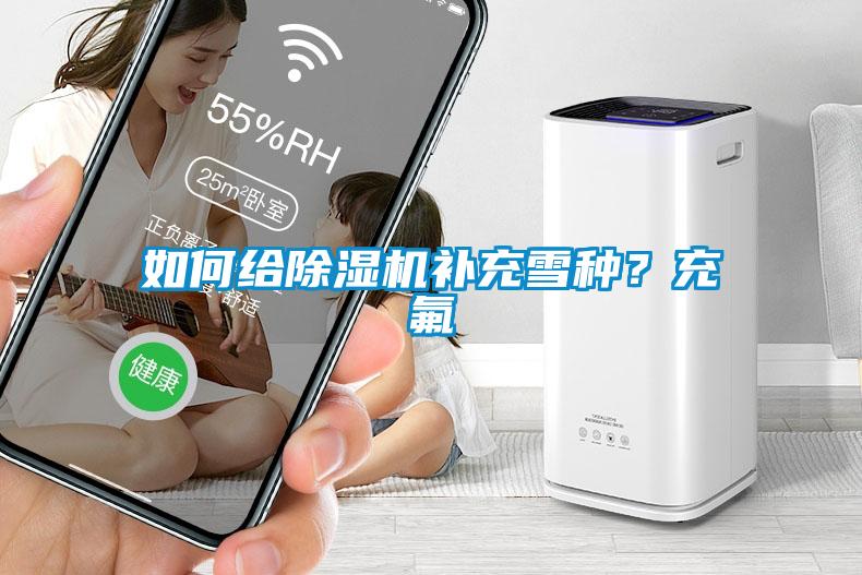如何給除濕機補充雪種？充氟