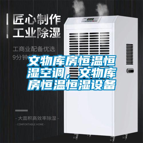 文物庫房恒溫恒濕空調，文物庫房恒溫恒濕設備