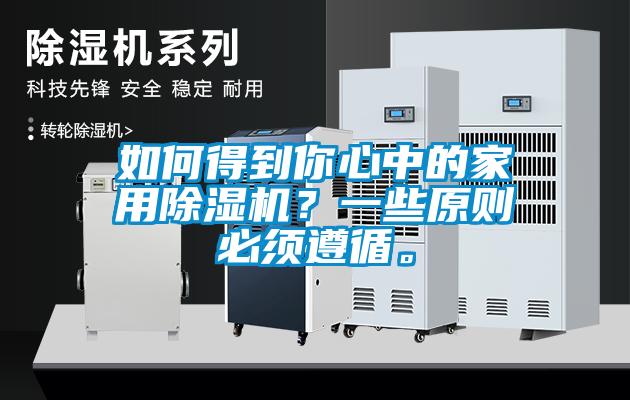 如何得到你心中的家用除濕機？一些原則必須遵循。