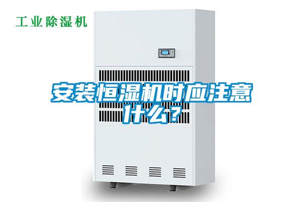 安裝恒濕機時應注意什么？