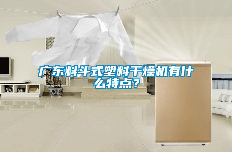 廣東料斗式塑料干燥機有什么特點？