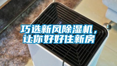 巧選新風除濕機，讓你好好住新房
