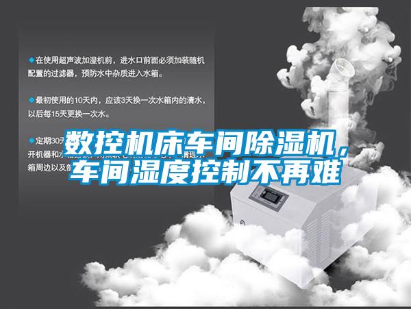 數控機床車間除濕機，車間濕度控制不再難