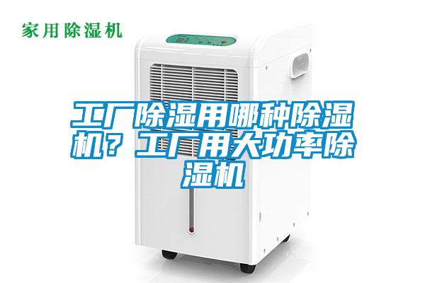 工廠除濕用哪種除濕機？工廠用大功率除濕機