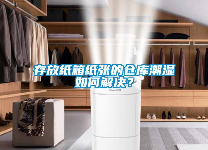 存放紙箱紙張的倉庫潮濕如何解決？