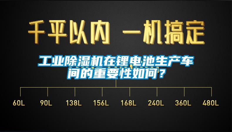 工業除濕機在鋰電池生產車間的重要性如何？