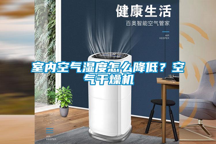 室內空氣濕度怎么降低？空氣干燥機