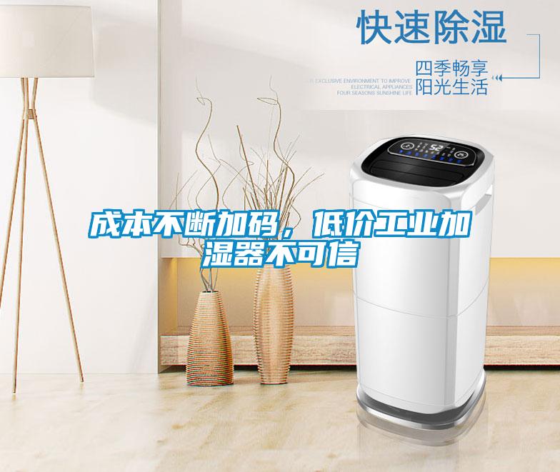 成本不斷加碼，低價工業加濕器不可信