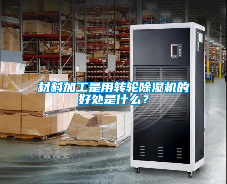 材料加工是用轉輪除濕機的好處是什么？