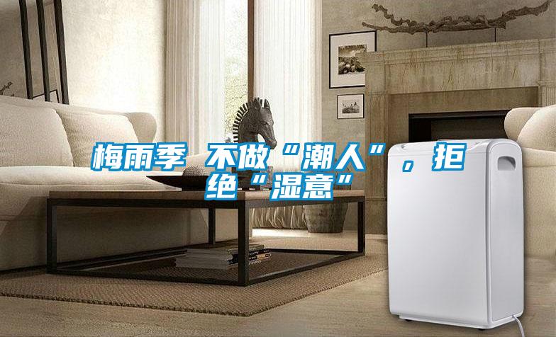 梅雨季 不做“潮人”，拒絕“濕意”