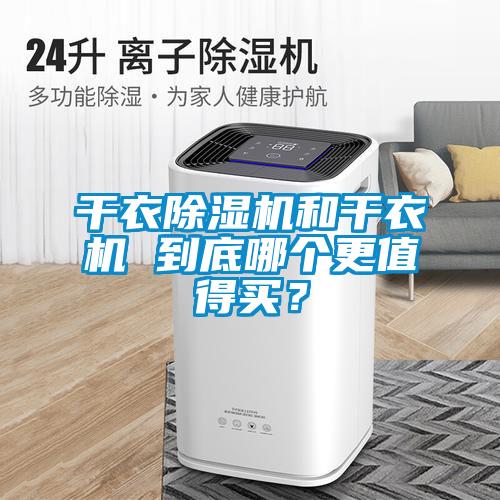 干衣除濕機和干衣機 到底哪個更值得買？