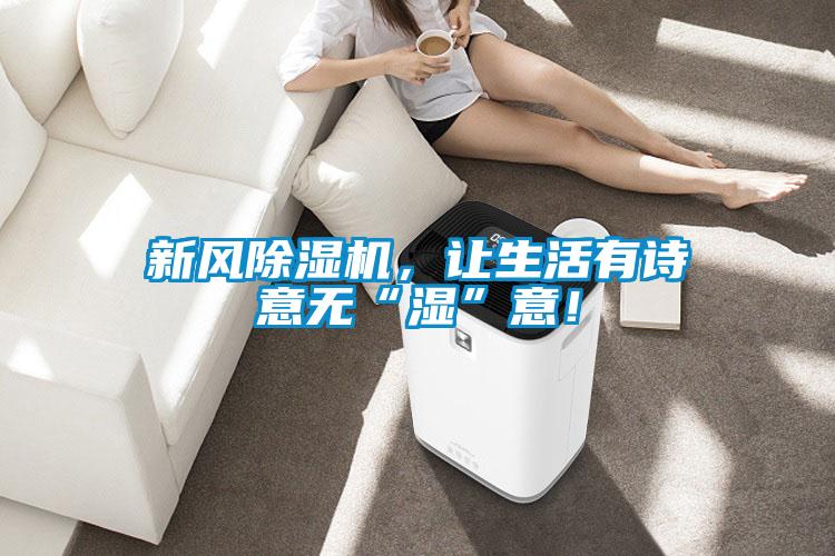 新風除濕機，讓生活有詩意無“濕”意！